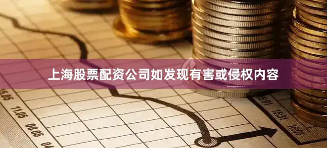 上海股票配资公司如发现有害或侵权内容